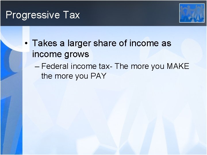 Progressive Tax • Takes a larger share of income as income grows – Federal