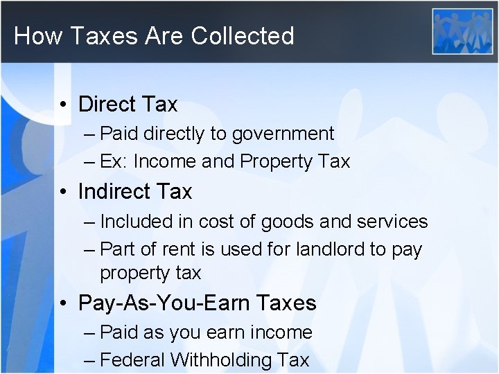 How Taxes Are Collected • Direct Tax – Paid directly to government – Ex: