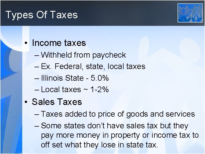 Types Of Taxes • Income taxes – Withheld from paycheck – Ex. Federal, state,