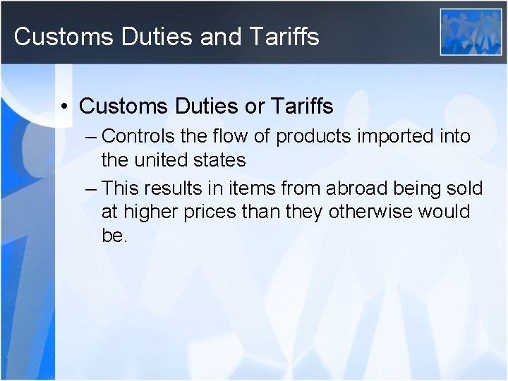 Customs Duties and Tariffs • Customs Duties or Tariffs – Controls the flow of
