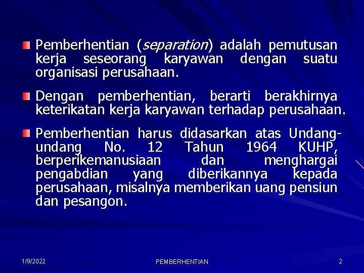 Pemberhentian (separation) adalah pemutusan kerja seseorang karyawan dengan suatu organisasi perusahaan. Dengan pemberhentian, berarti