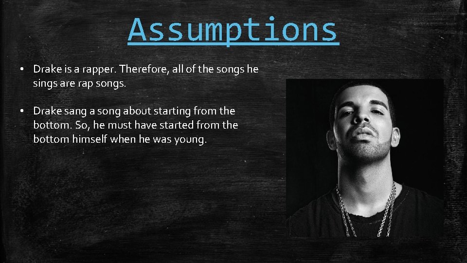 Assumptions • Drake is a rapper. Therefore, all of the songs he sings are