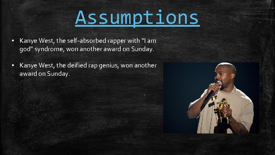 Assumptions • Kanye West, the self-absorbed rapper with “I am god” syndrome, won another