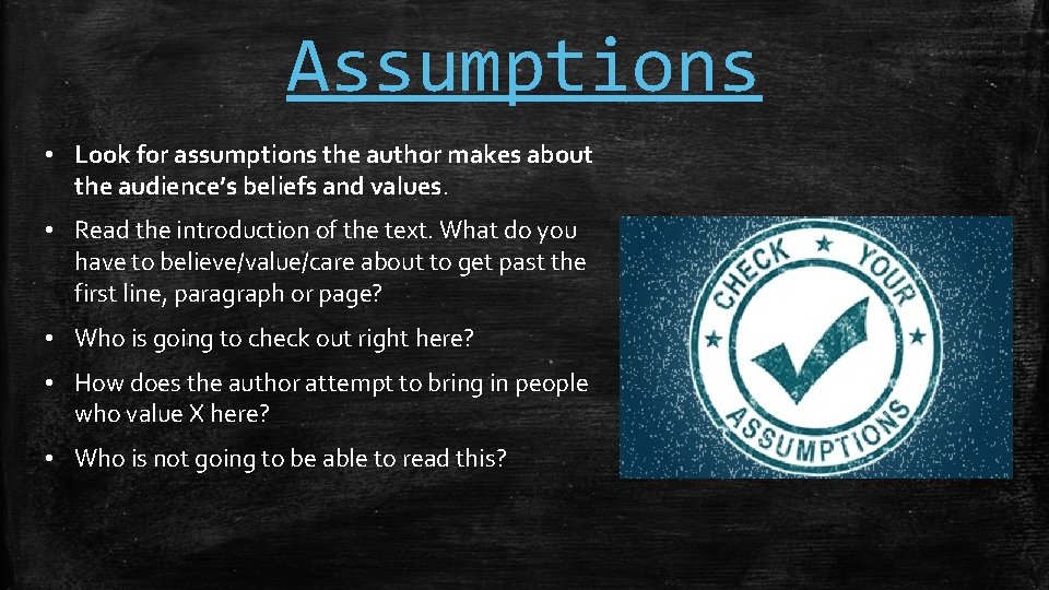 Assumptions • Look for assumptions the author makes about the audience’s beliefs and values.