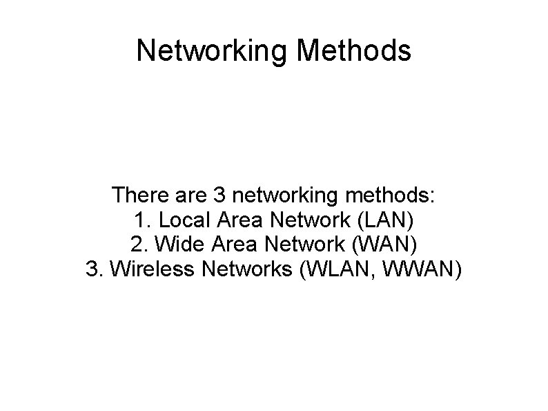 Networking Methods There are 3 networking methods: 1. Local Area Network (LAN) 2. Wide