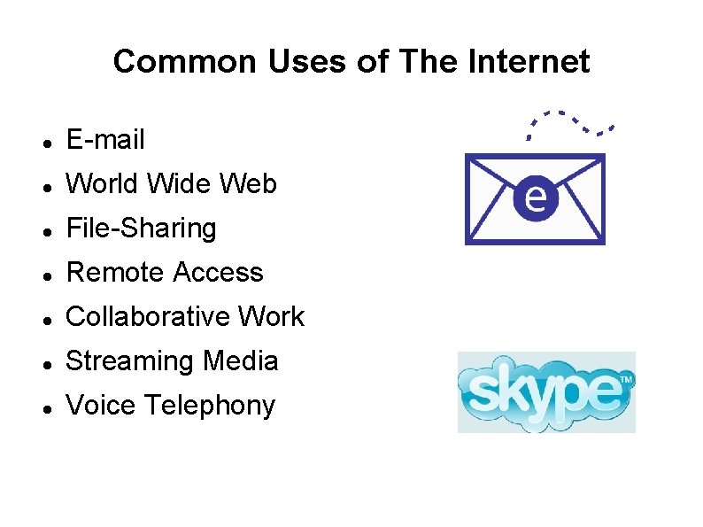 Common Uses of The Internet E-mail World Wide Web File-Sharing Remote Access Collaborative Work