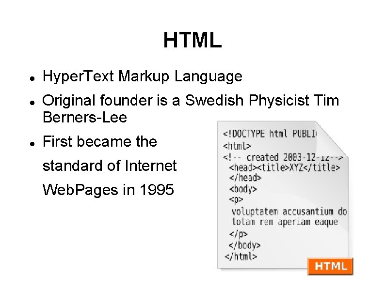 HTML Hyper. Text Markup Language Original founder is a Swedish Physicist Tim Berners-Lee First