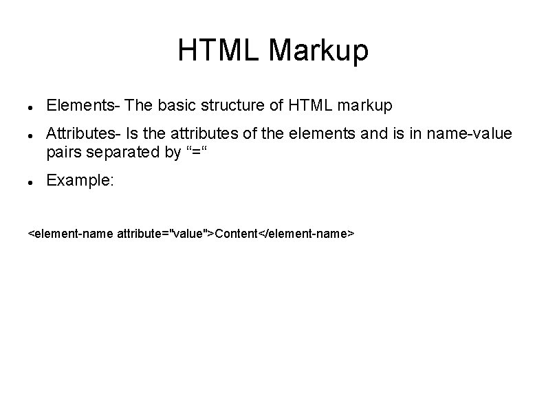 HTML Markup Elements- The basic structure of HTML markup Attributes- Is the attributes of