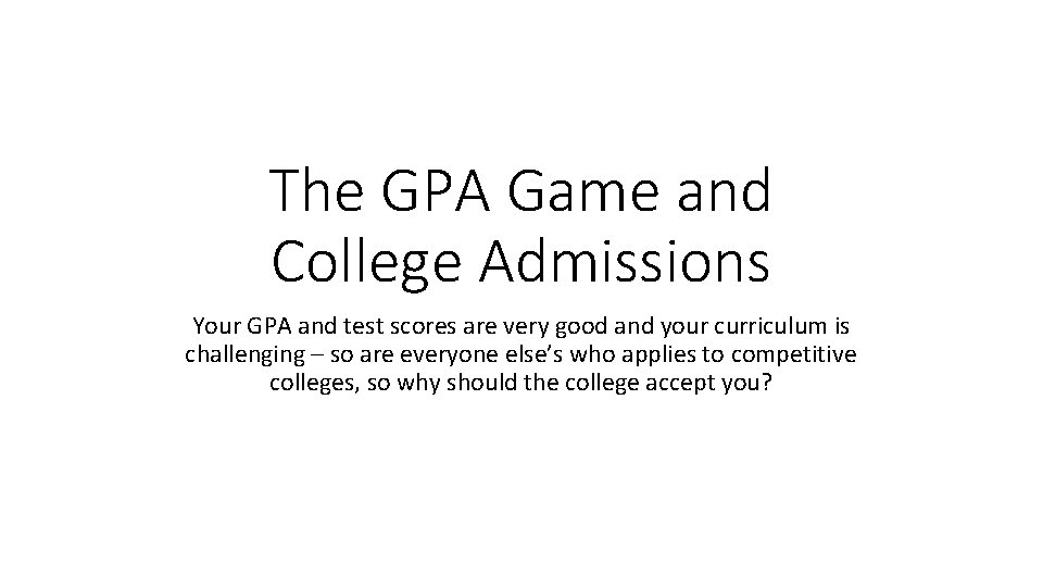 The GPA Game and College Admissions Your GPA and test scores are very good The GPA Game and College Admissions Your GPA and test scores are very good
