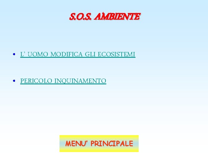 S. O. S. AMBIENTE • L’ UOMO MODIFICA GLI ECOSISTEMI • PERICOLO INQUINAMENTO MENU’