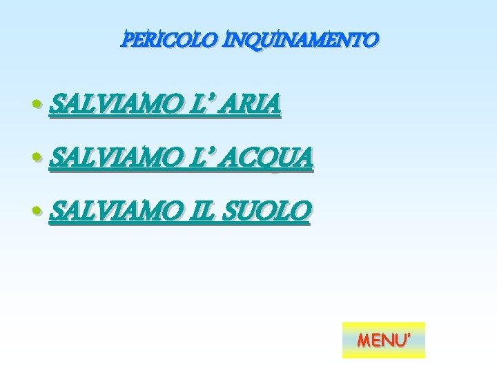 PERICOLO INQUINAMENTO • SALVIAMO L’ ARIA • SALVIAMO L’ ACQUA • SALVIAMO IL SUOLO