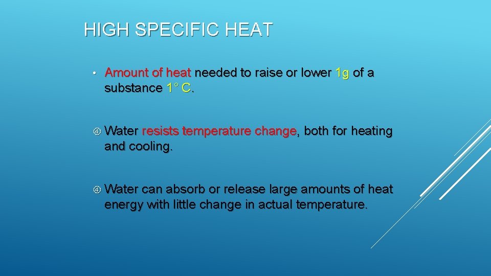 HIGH SPECIFIC HEAT • Amount of heat needed to raise or lower 1 g HIGH SPECIFIC HEAT • Amount of heat needed to raise or lower 1 g