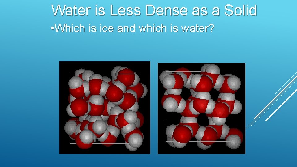 Water is Less Dense as a Solid • Which is ice and which is Water is Less Dense as a Solid • Which is ice and which is