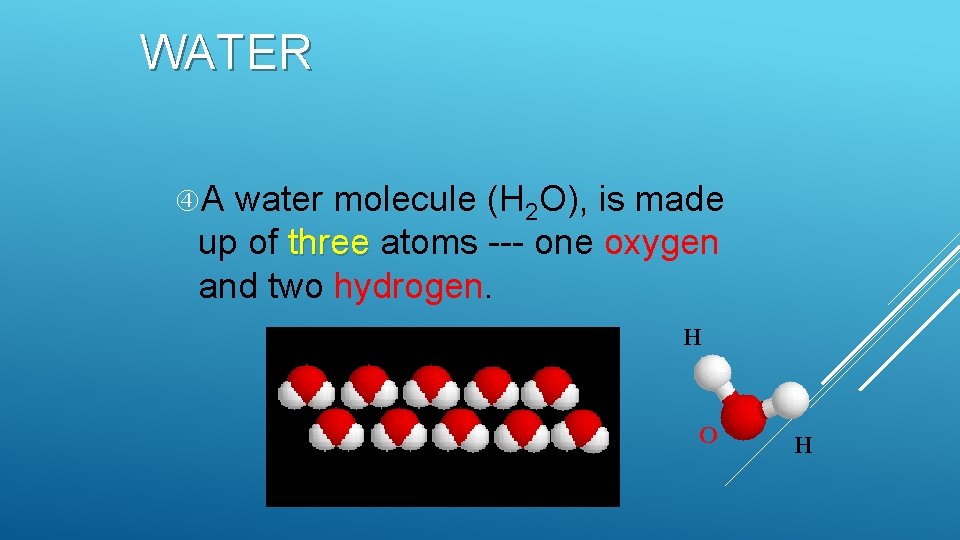 WATER A water molecule (H 2 O), is made up of three atoms --- WATER A water molecule (H 2 O), is made up of three atoms ---