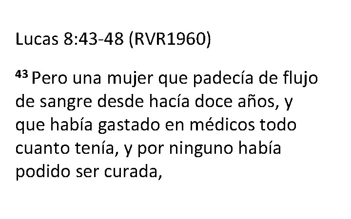 Lucas 8: 43 -48 (RVR 1960) 43 Pero una mujer que padecía de flujo Lucas 8: 43 -48 (RVR 1960) 43 Pero una mujer que padecía de flujo