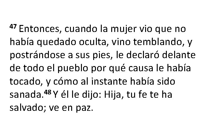 47 Entonces, cuando la mujer vio que no había quedado oculta, vino temblando, y 47 Entonces, cuando la mujer vio que no había quedado oculta, vino temblando, y