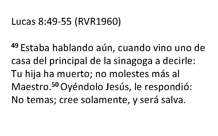 Lucas 8: 49 -55 (RVR 1960) 49 Estaba hablando aún, cuando vino uno de Lucas 8: 49 -55 (RVR 1960) 49 Estaba hablando aún, cuando vino uno de