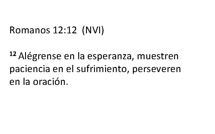 Romanos 12: 12 (NVI) 12 Alégrense en la esperanza, muestren paciencia en el sufrimiento, Romanos 12: 12 (NVI) 12 Alégrense en la esperanza, muestren paciencia en el sufrimiento,