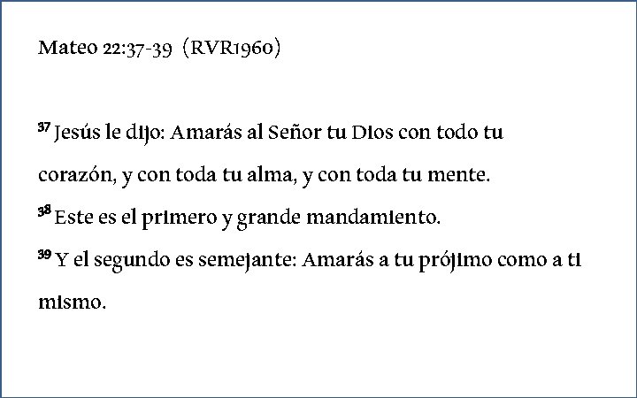Mateo 22: 37 -39 (RVR 1960) 37 Jesús le dijo: Amarás al Señor tu Mateo 22: 37 -39 (RVR 1960) 37 Jesús le dijo: Amarás al Señor tu