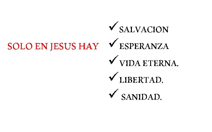üSALVACION SOLO EN JESUS HAY üESPERANZA üVIDA ETERNA. üLIBERTAD. ü SANIDAD. üSALVACION SOLO EN JESUS HAY üESPERANZA üVIDA ETERNA. üLIBERTAD. ü SANIDAD.