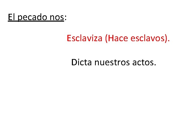 El pecado nos: Esclaviza (Hace esclavos). Dicta nuestros actos. El pecado nos: Esclaviza (Hace esclavos). Dicta nuestros actos.