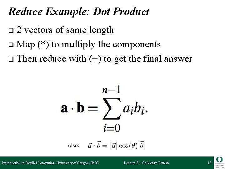 Reduce Example: Dot Product 2 vectors of same length q Map (*) to multiply