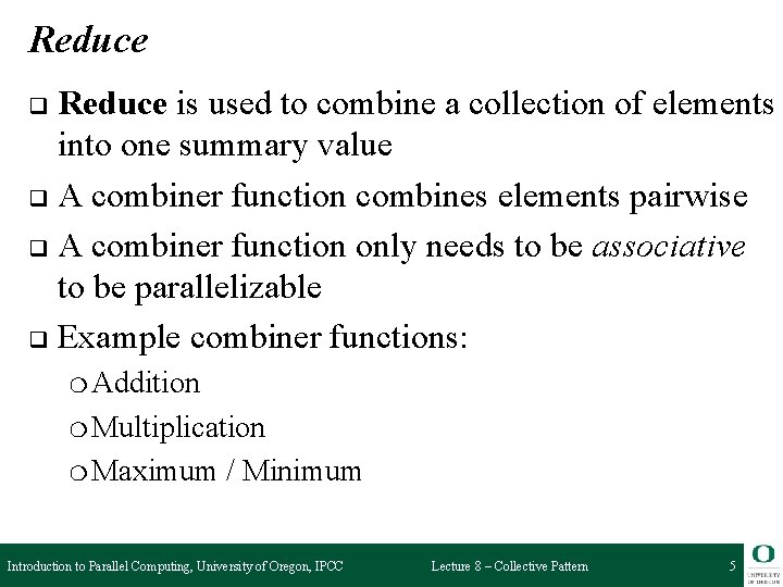 Reduce is used to combine a collection of elements into one summary value q