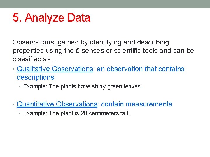 5. Analyze Data Observations: gained by identifying and describing properties using the 5 senses
