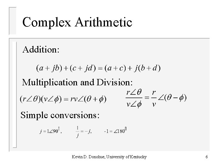 Complex Arithmetic Addition: Multiplication and Division: Simple conversions: Kevin D. Donohue, University of Kentucky