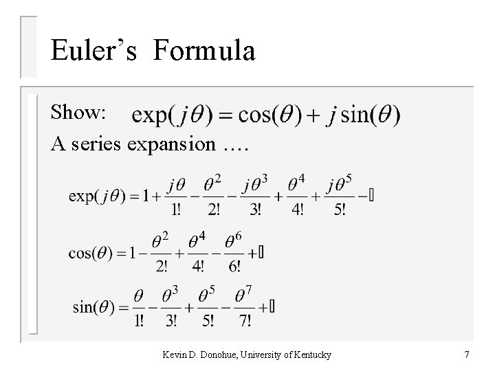Euler’s Formula Show: A series expansion …. Kevin D. Donohue, University of Kentucky 7