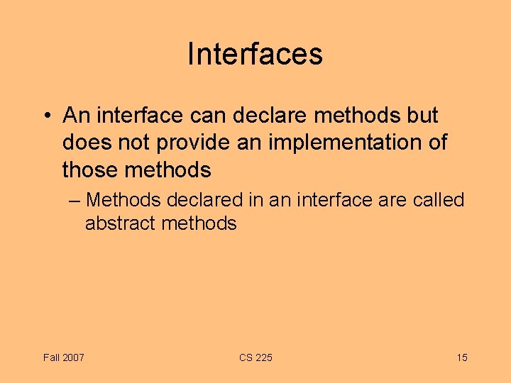 Interfaces • An interface can declare methods but does not provide an implementation of