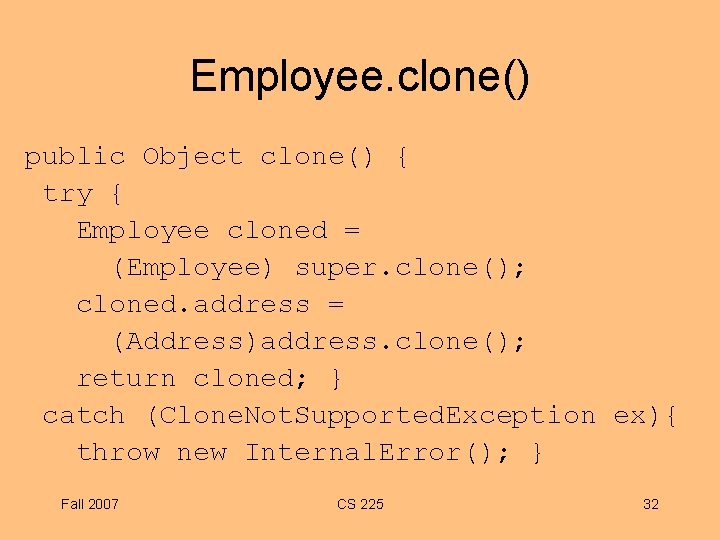 Employee. clone() public Object clone() { try { Employee cloned = (Employee) super. clone();