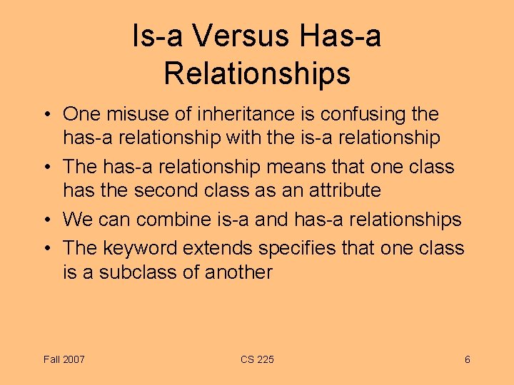 Is-a Versus Has-a Relationships • One misuse of inheritance is confusing the has-a relationship