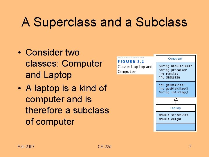 A Superclass and a Subclass • Consider two classes: Computer and Laptop • A