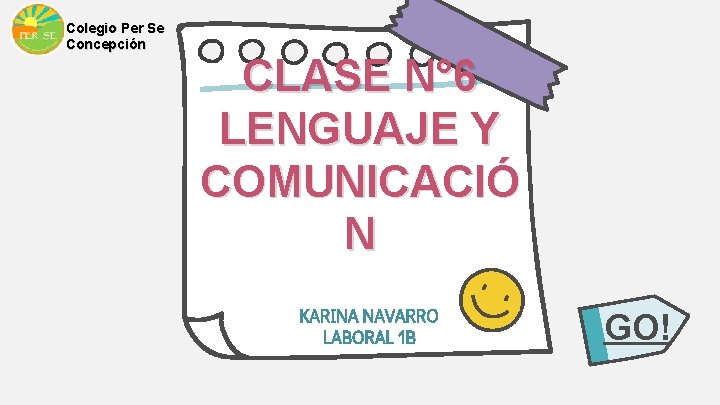 Colegio Per Se Concepción CLASE N° 6 LENGUAJE Y COMUNICACIÓ N KARINA NAVARRO LABORAL Colegio Per Se Concepción CLASE N° 6 LENGUAJE Y COMUNICACIÓ N KARINA NAVARRO LABORAL