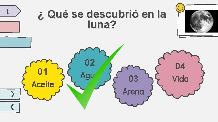 I. ¿ Qué se descubrió en la luna? 01 Aceite 02 Agua 04 03 I. ¿ Qué se descubrió en la luna? 01 Aceite 02 Agua 04 03
