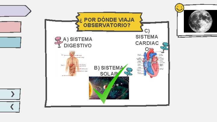 ¿ POR DÓNDE VIAJA OBSERVATORIO? A) SISTEMA DIGESTIVO B) SISTEMA SOLAR C) SISTEMA CARDIAC ¿ POR DÓNDE VIAJA OBSERVATORIO? A) SISTEMA DIGESTIVO B) SISTEMA SOLAR C) SISTEMA CARDIAC