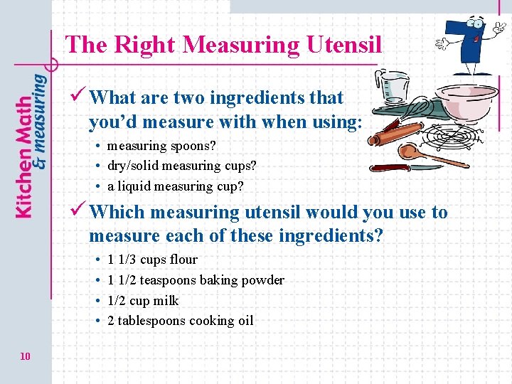 The Right Measuring Utensil ü What are two ingredients that you’d measure with when