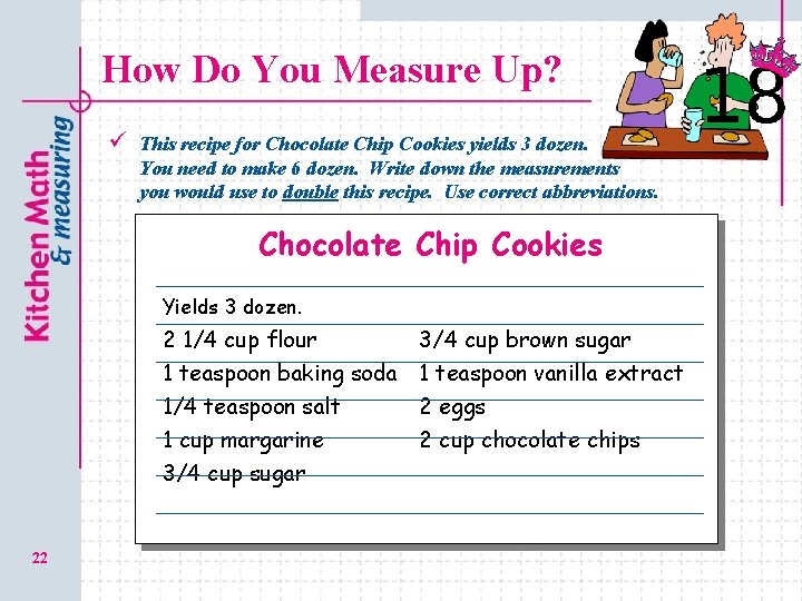 How Do You Measure Up? ü This recipe for Chocolate Chip Cookies yields 3