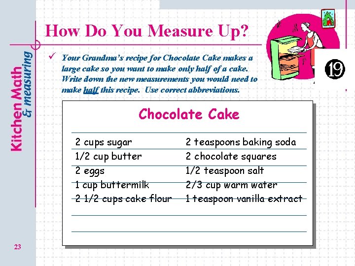 How Do You Measure Up? ü Your Grandma’s recipe for Chocolate Cake makes a