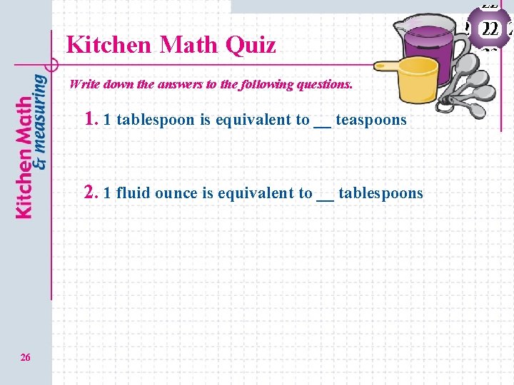 Kitchen Math Quiz Write down the answers to the following questions. 1. 1 tablespoon