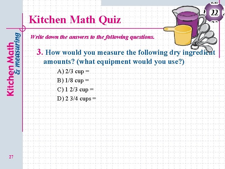 Kitchen Math Quiz Write down the answers to the following questions. 3. How would