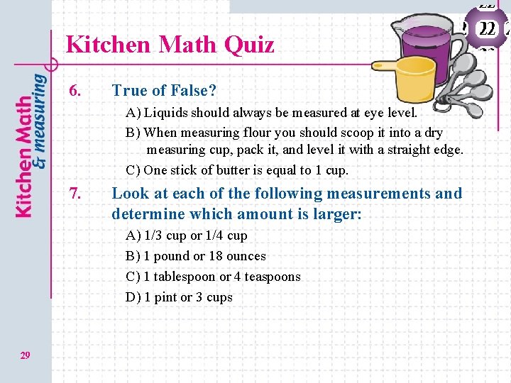 Kitchen Math Quiz 6. True of False? a. A) Liquids should always be measured