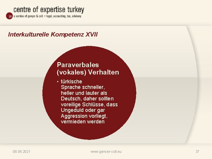 Interkulturelle Kompetenz XVII Paraverbales (vokales) Verhalten • türkische Sprache schneller, heller und lauter als