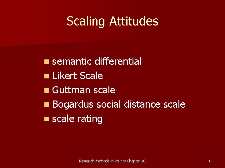 Scaling Attitudes n semantic differential n Likert Scale n Guttman scale n Bogardus social