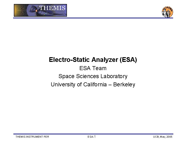 Electro-Static Analyzer (ESA) ESA Team Space Sciences Laboratory University of California – Berkeley THEMIS