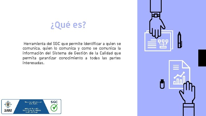 ¿Qué es? Herramienta del SGC que permite identificar a quien se comunica, quien lo