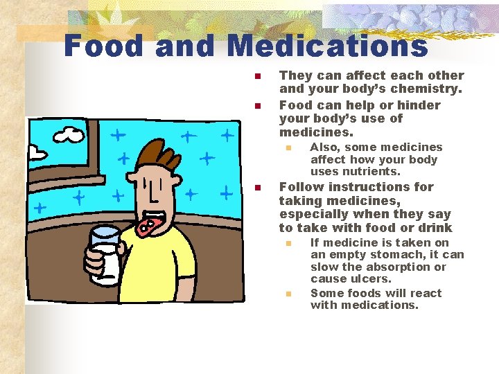 Food and Medications n n They can affect each other and your body’s chemistry.