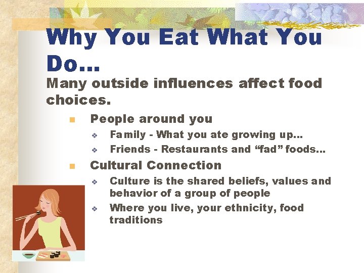 Why You Eat What You Do… Many outside influences affect food choices. n People