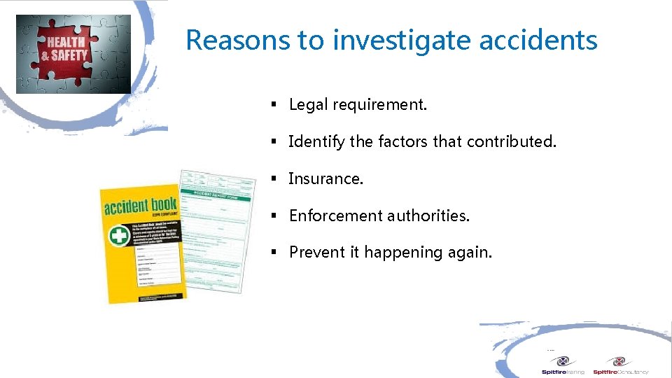 Reasons to investigate accidents § Legal requirement. § Identify the factors that contributed. §